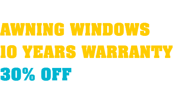  AWNING WINDOWS 10 YEARS WARRANTY 30% OFF