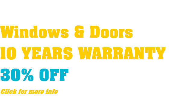  Windows & Doors 10 YEARS WARRANTY 30% OFF Click for more info