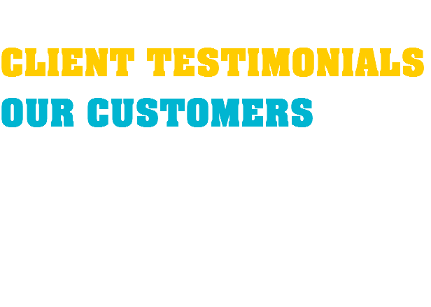  CLIENT TESTIMONIALS OUR CUSTOMERS 