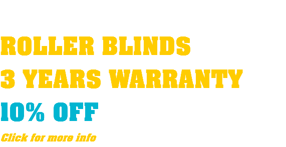  ROLLER BLINDS 3 YEARS WARRANTY 10% OFF Click for more info