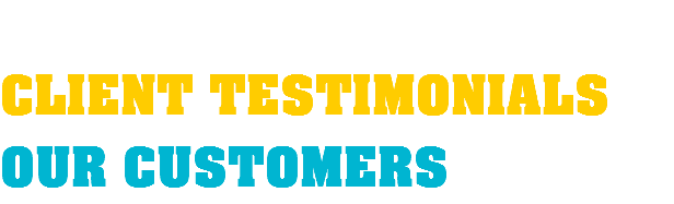  CLIENT TESTIMONIALS OUR CUSTOMERS