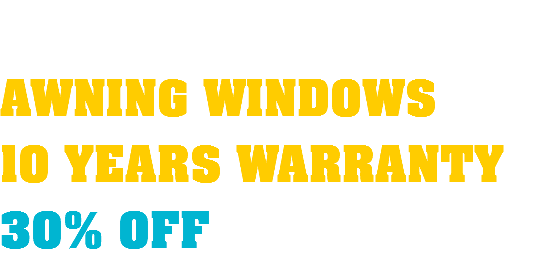  AWNING WINDOWS 10 YEARS WARRANTY 30% OFF