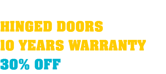  HINGED DOORS 10 YEARS WARRANTY 30% OFF