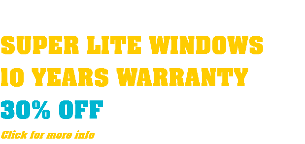 SUPER LITE WINDOWS 10 YEARS WARRANTY 30% OFF Click for more info