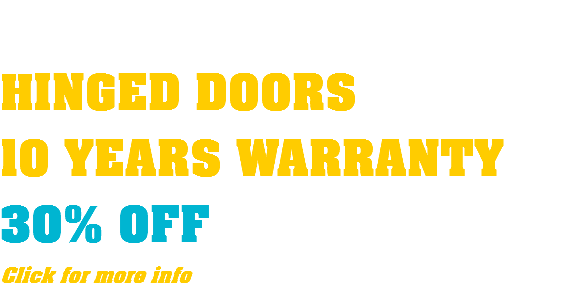  HINGED DOORS 10 YEARS WARRANTY 30% OFF Click for more info