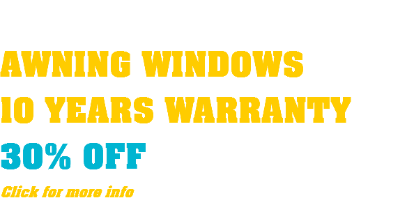  AWNING WINDOWS 10 YEARS WARRANTY 30% OFF Click for more info