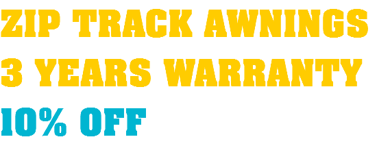 ZIP TRACK AWNINGS 3 YEARS WARRANTY 10% OFF